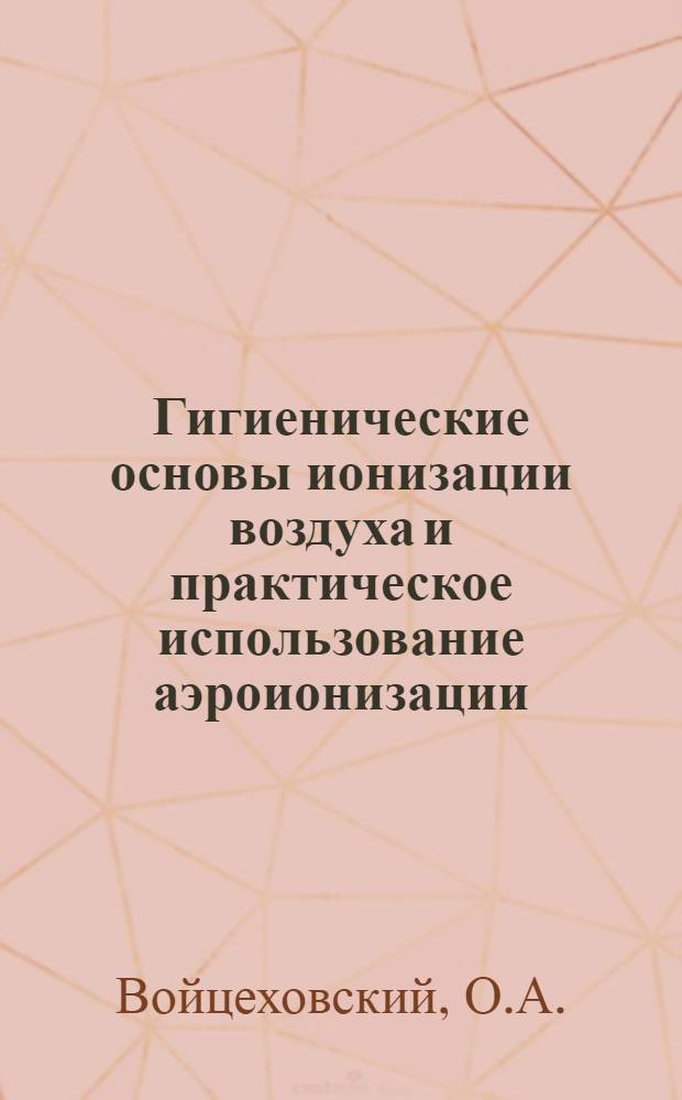 Гигиенические основы ионизации воздуха и практическое использование аэроионизации : Автореферат дис. на соискание ученой степени кандидата медицинских наук