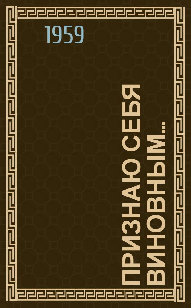 Признаю себя виновным... : Очерк
