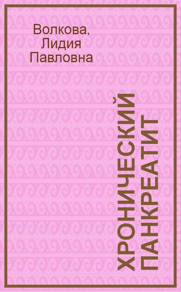 Хронический панкреатит : (Клинико-эксперим. исследование) : Автореферат дис. на соискание учен. степени д-ра мед. наук