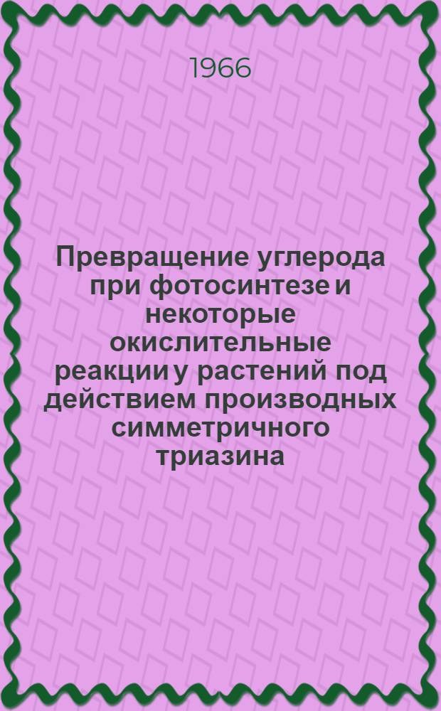 Превращение углерода при фотосинтезе и некоторые окислительные реакции у растений под действием производных симметричного триазина : Автореферат дис. на соискание учен. степени канд. биол. наук