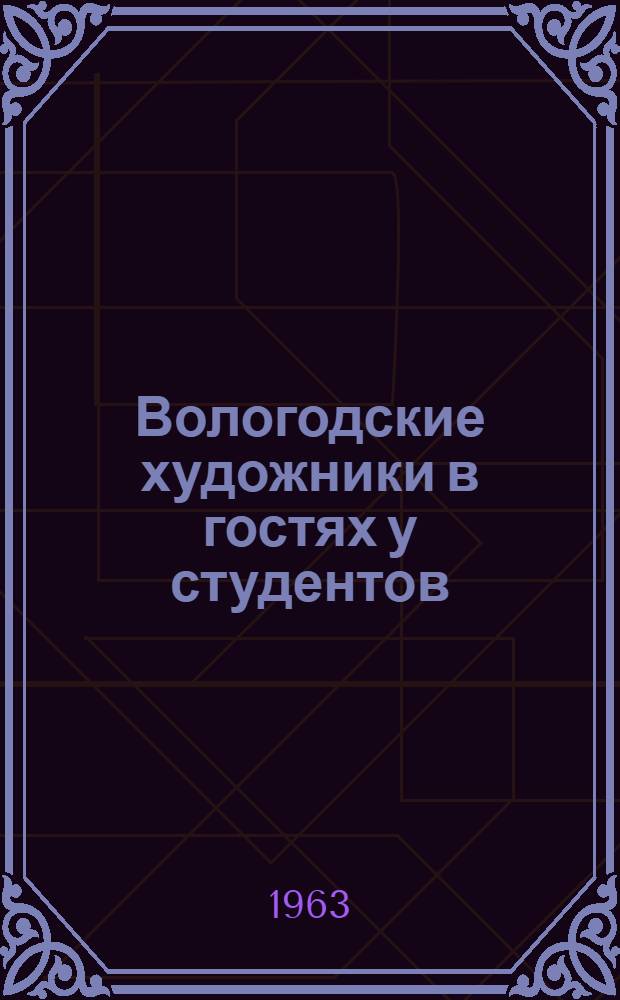 Вологодские художники в гостях у студентов : Четыре выставки живописи и графики в Вологод. пед. ин-те : Каталог произведений В.Н. Корбакова, И.Я. Латинского, С.А. Теленкова, С.Г. Ивенского