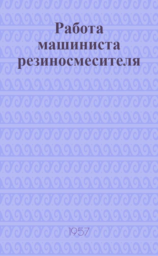 Работа машиниста резиносмесителя