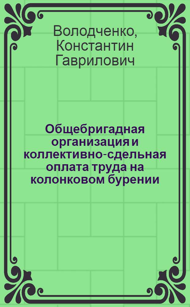 Общебригадная организация и коллективно-сдельная оплата труда на колонковом бурении