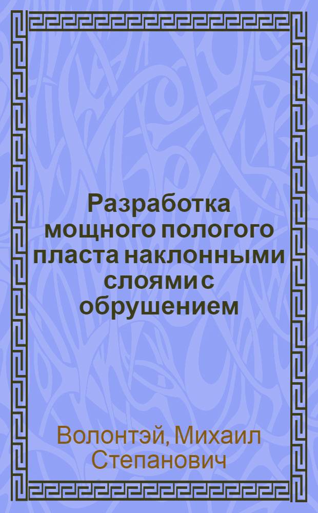 Разработка мощного пологого пласта наклонными слоями с обрушением : (Букачачин. месторождение, Чит. совнархоз)
