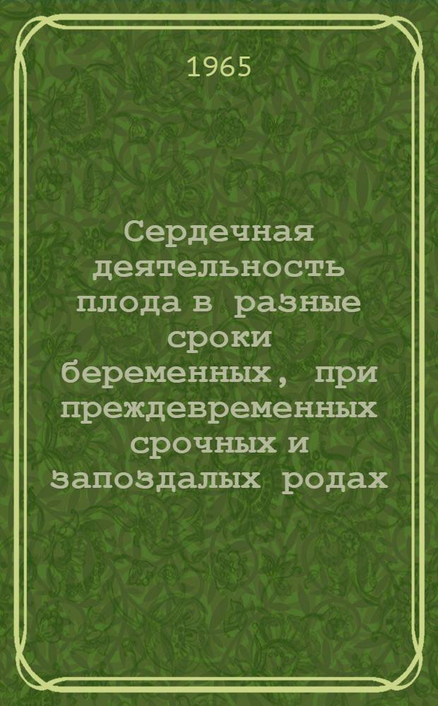 Сердечная деятельность плода в разные сроки беременных, при преждевременных срочных и запоздалых родах : (Электрокардиогр. исследование) : Автореферат дис. на соискание учен. степени кандидата мед. наук