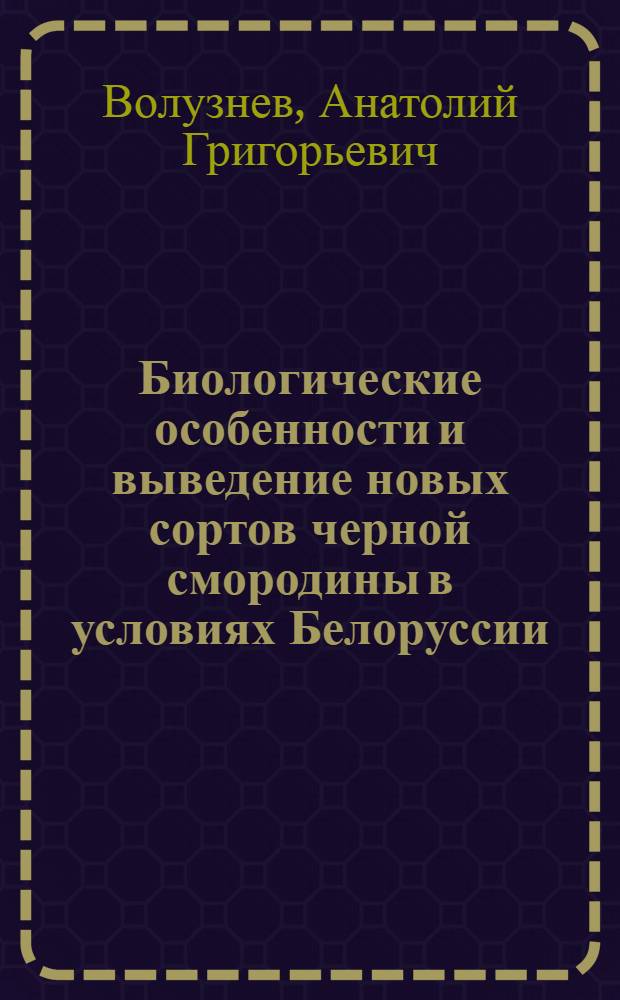 Биологические особенности и выведение новых сортов черной смородины в условиях Белоруссии : Автореферат дис. работы, представл. на соискание учен. степени кандидата биол. наук
