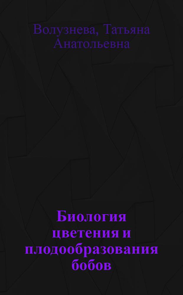 Биология цветения и плодообразования бобов (Faba vulgaris Moench) : Автореферат дис. на соискание учен. степени канд. биол. наук