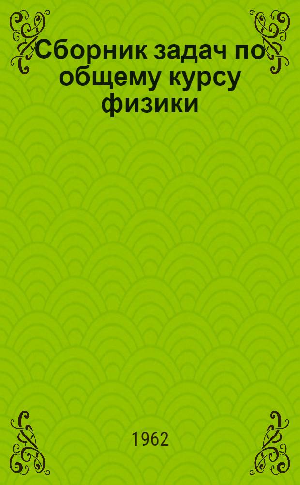 Сборник задач по общему курсу физики : Для втузов
