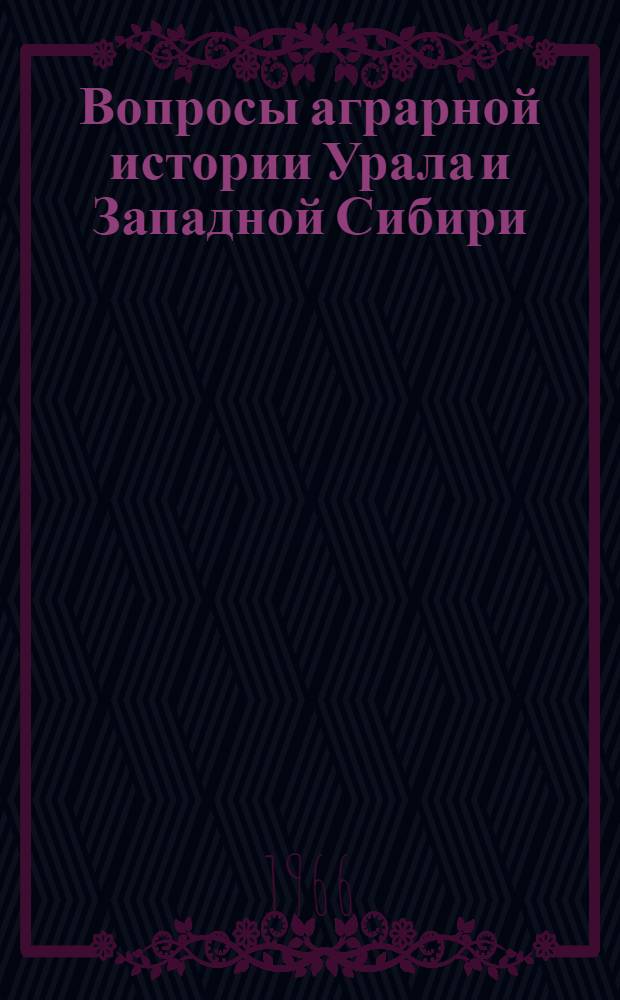 Вопросы аграрной истории Урала и Западной Сибири : (Доклады и сообщения Науч. конференции по истории сел. хоз-ва и крестьянства Урала и Зап. Сибири. 10-12 июня 1965 г.)