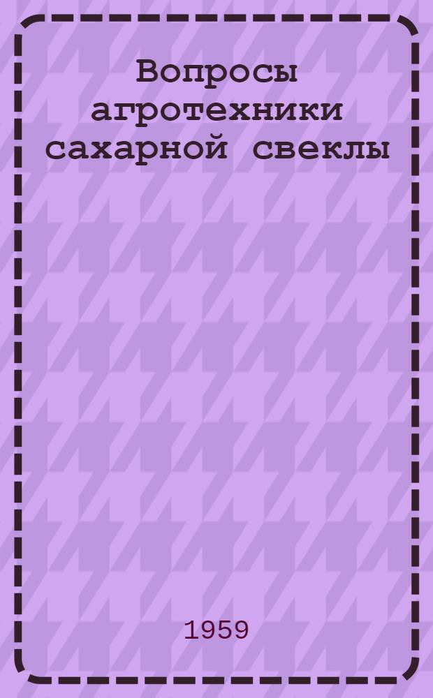 Вопросы агротехники сахарной свеклы : Сборник статей