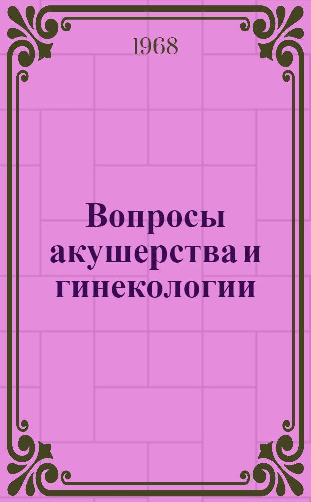 Вопросы акушерства и гинекологии : Материалы Итоговой науч. конференции. Окт. 1968 г