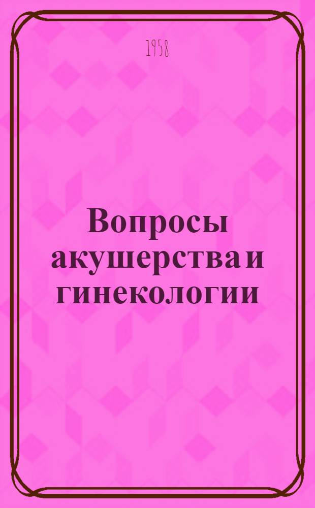 Вопросы акушерства и гинекологии : Сборник работ кафедры акушерства и гинекологии