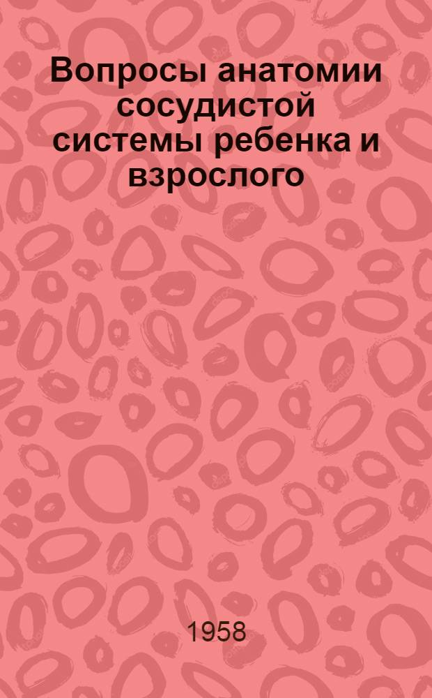 Вопросы анатомии сосудистой системы ребенка и взрослого : Сборник науч. работ Кафедры нормальной анатомии