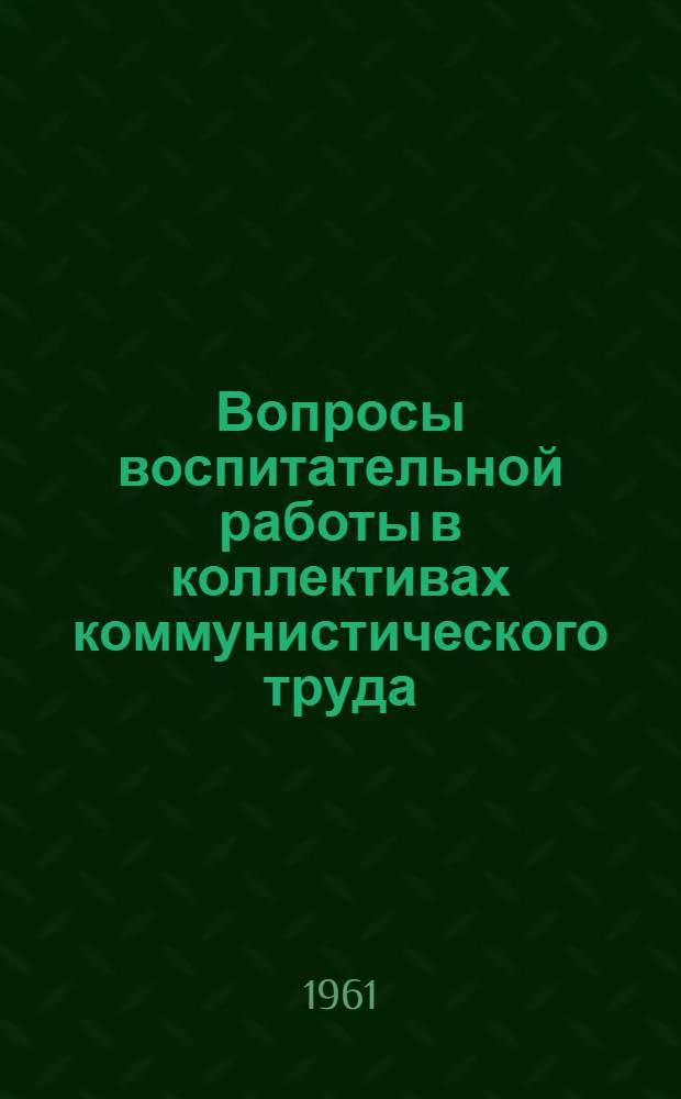 Вопросы воспитательной работы в коллективах коммунистического труда : Сборник статей