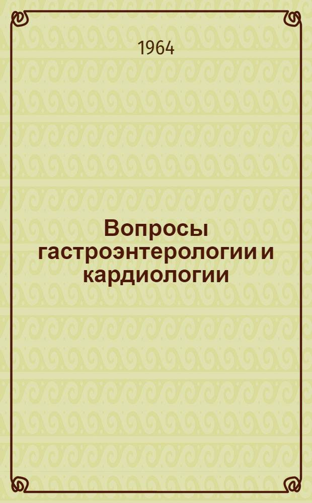 Вопросы гастроэнтерологии и кардиологии : (Материалы Обл. конференции терапевтов)