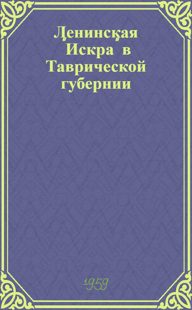 Ленинская "Искра" в Таврической губернии : (К 60-летию "Искры"). 1900-1960