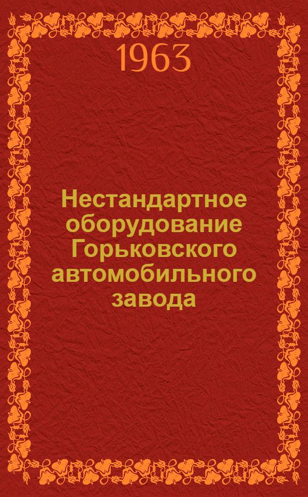 Нестандартное оборудование Горьковского автомобильного завода : Каталог [В 5 вып. Вып.] 1-. [Вып. 4] : Автоматизированное литейное и прессовое оборудование