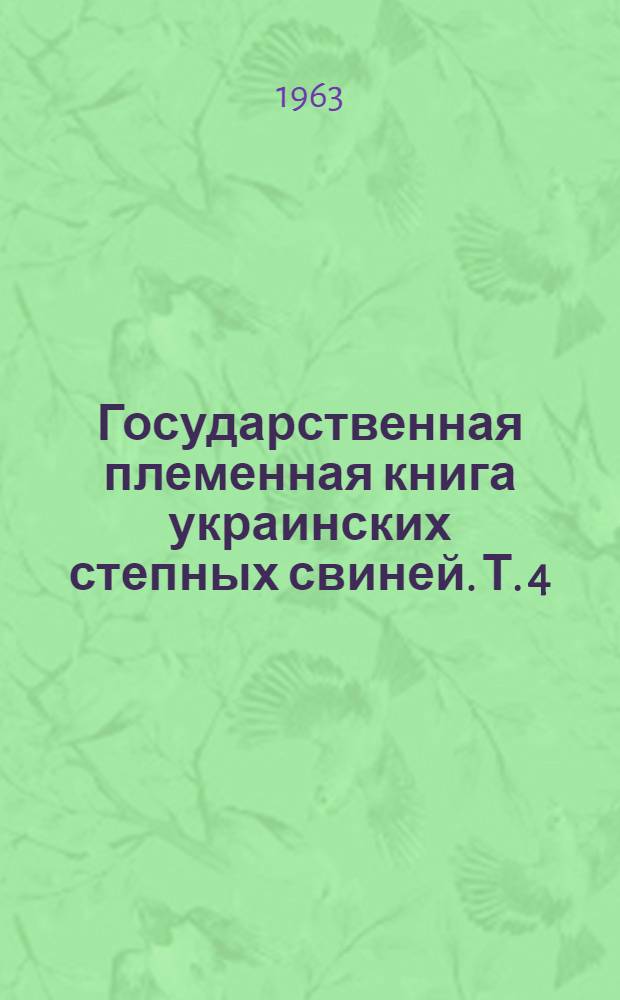 Государственная племенная книга украинских степных свиней. Т. 4