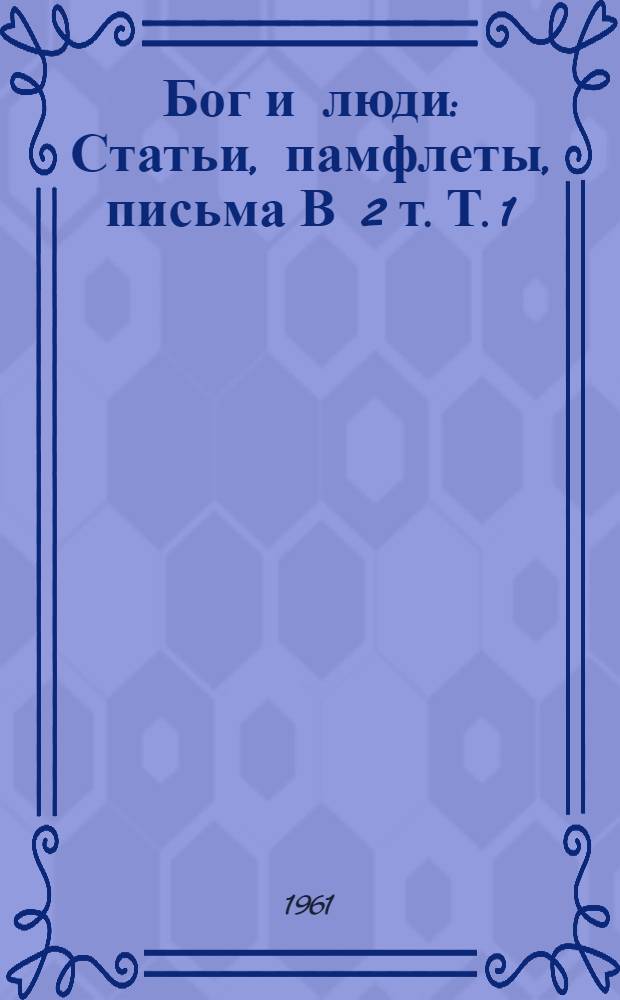 Бог и люди : Статьи, памфлеты, письма В 2 т. Т. 1