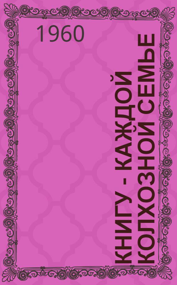 Книгу - каждой колхозной семье : Из опыта работы сел. б-ки