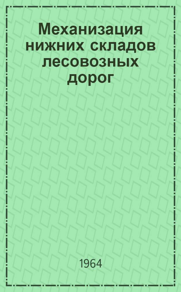 Механизация нижних складов лесовозных дорог : (Из опыта работы передовых леспромхозов Белоруссии)