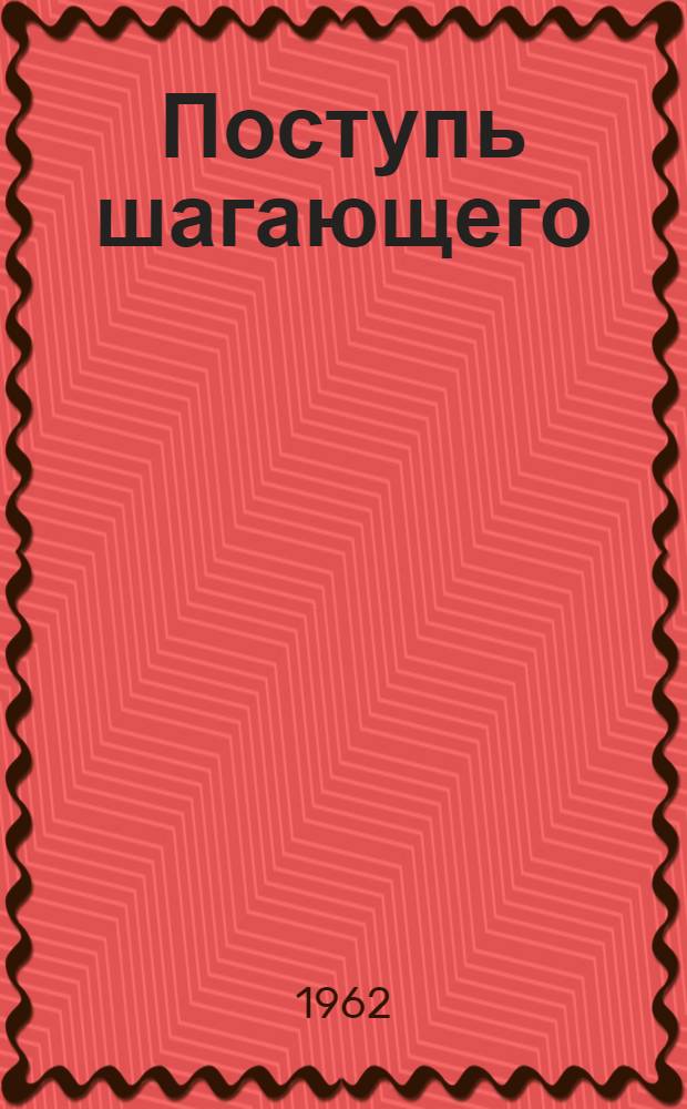 Поступь шагающего : Трудовые будни бригады коммунистич. труда им. XXII съезда КПСС Черногор. угольного разреза