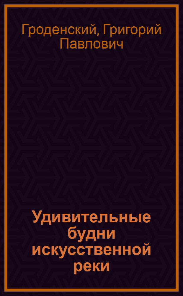 Удивительные будни искусственной реки : Рассказ о путешествии по каналу Волга-Дон : Для мл. и сред. возраста