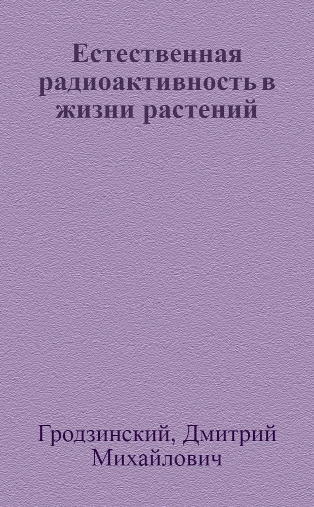 Естественная радиоактивность в жизни растений : Автореферат дис. на соискание учен. степени доктора биол. наук