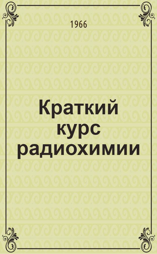 Краткий курс радиохимии : Для нехим. специальностей вузов