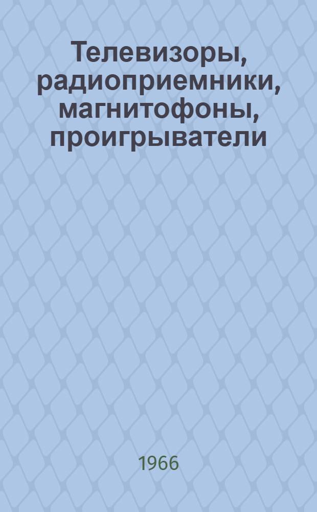 Телевизоры, радиоприемники, магнитофоны, проигрыватели : Справочная книга