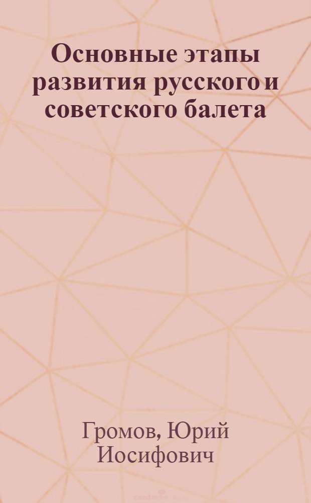 Основные этапы развития русского и советского балета : Учеб. пособие для студентов заоч. отд-ния по курсу "Методика учеб.-творческой и воспитательной работы в коллективах худож. самодеятельности"