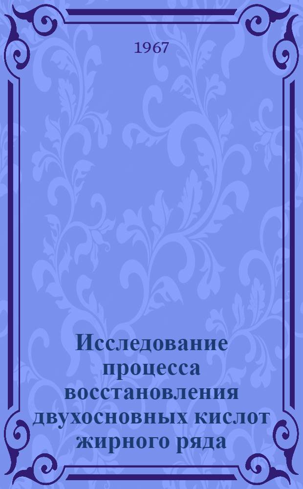 Исследование процесса восстановления двухосновных кислот жирного ряда : Автореферат дис. на соискание учен. степени канд. хим. наук