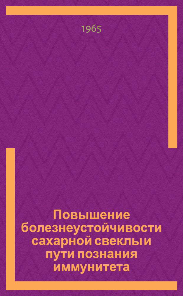 Повышение болезнеустойчивости сахарной свеклы и пути познания иммунитета : Автореферат дис. работы на соискание учен. степени кандидата биол. наук