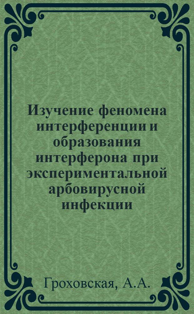 Изучение феномена интерференции и образования интерферона при экспериментальной арбовирусной инфекции : (095. Вирусология) : Автореферат дис. на соискание учен. степени канд. мед. наук