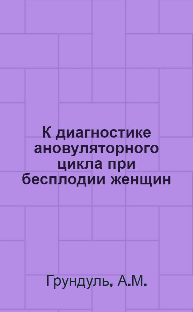 К диагностике ановуляторного цикла при бесплодии женщин : Автореферат дис. на соискание учен. степени кандидата мед. наук