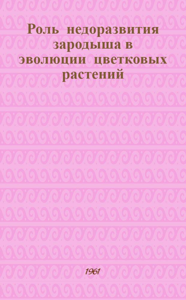 Роль недоразвития зародыша в эволюции цветковых растений