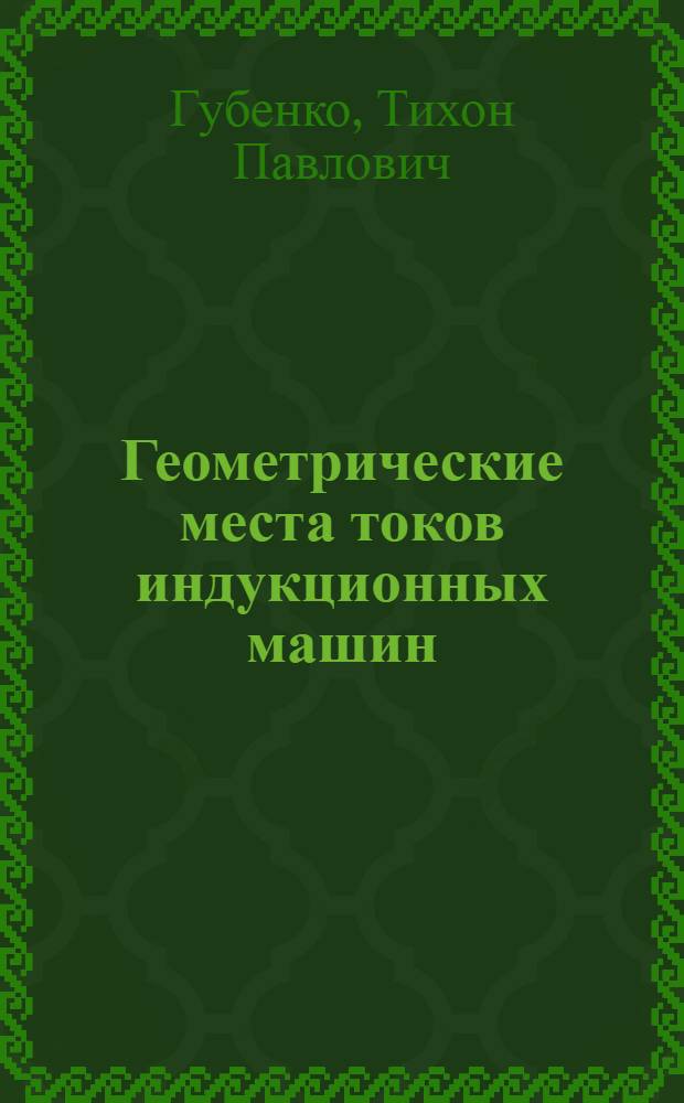 Геометрические места токов индукционных машин : Методика построений и применение : Учеб. пособие для электротехн. специальностей вузов УССР