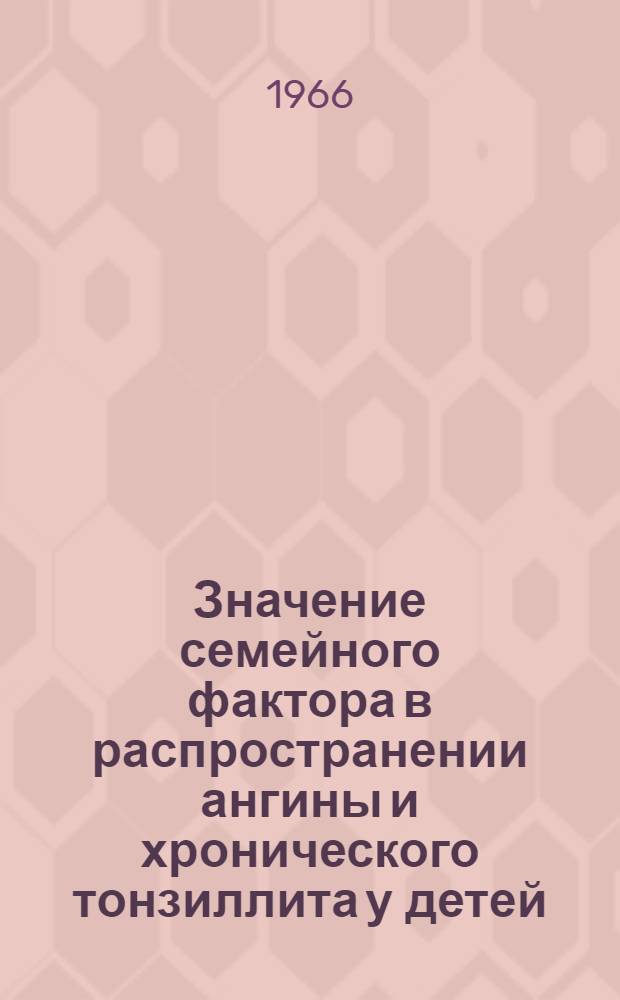 Значение семейного фактора в распространении ангины и хронического тонзиллита у детей : Автореферат дис. на соискание учен. степени канд. мед. наук