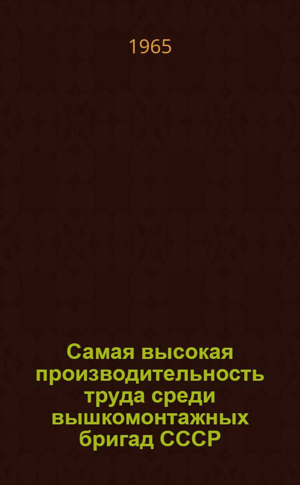 Самая высокая производительность труда среди вышкомонтажных бригад СССР : Из опыта работы вышкомонтажной бригады К.П. Вильмана и К.Г. Ихина : Контора бурения № 3 треста "Туймазабурнефть"