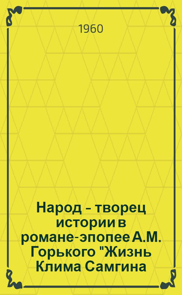 Народ - творец истории в романе-эпопее А.М. Горького "Жизнь Клима Самгина (Сорок лет)" : Автореферат дис. на соискание учен. степени кандидата филол. наук