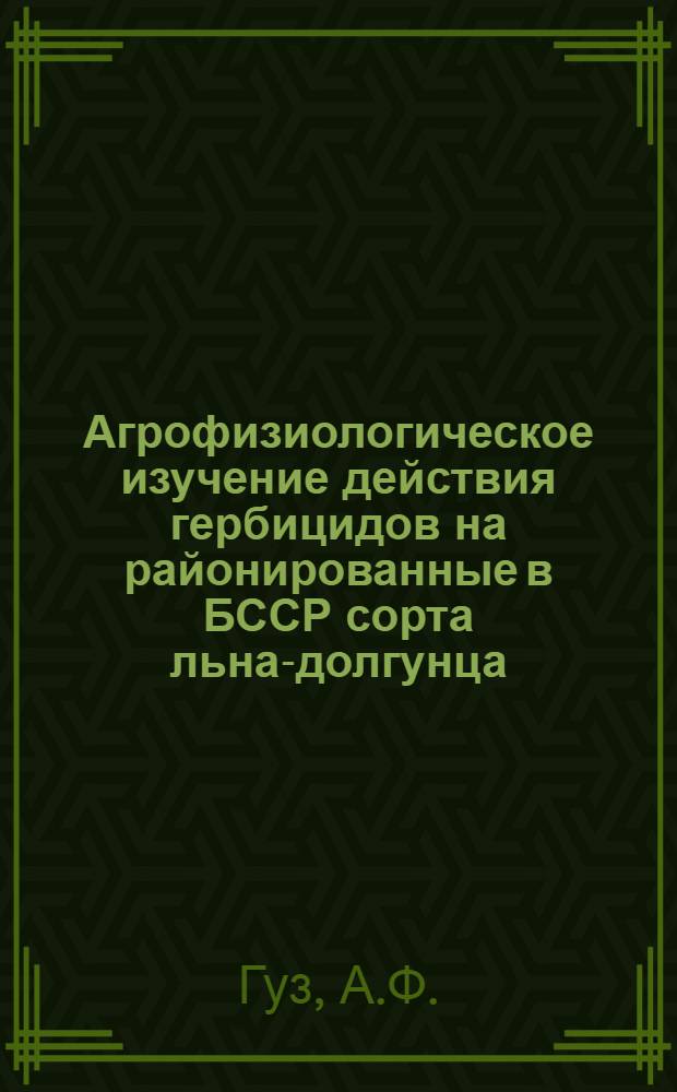Агрофизиологическое изучение действия гербицидов на районированные в БССР сорта льна-долгунца : Автореферат дис. на соискание учен. степени канд. биол. наук