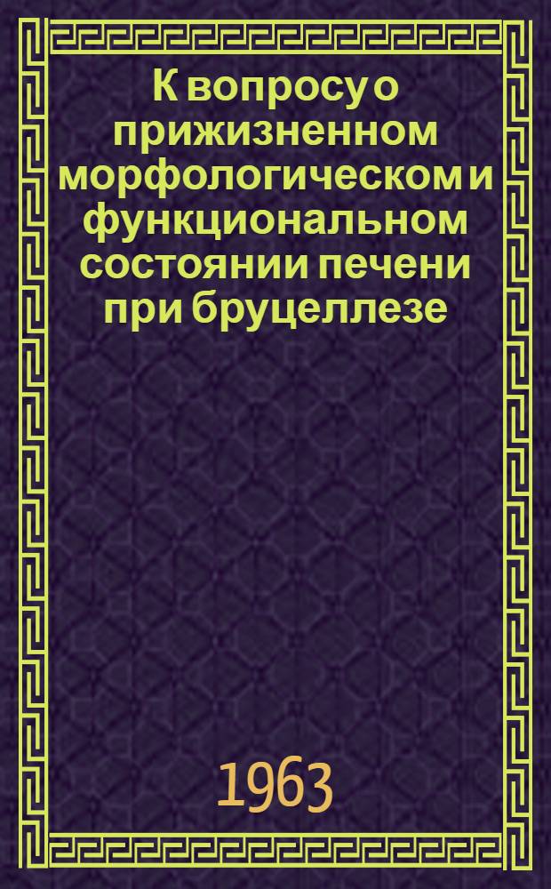 К вопросу о прижизненном морфологическом и функциональном состоянии печени при бруцеллезе : Автореферат дис. на соискание учен. степени кандидата мед. наук