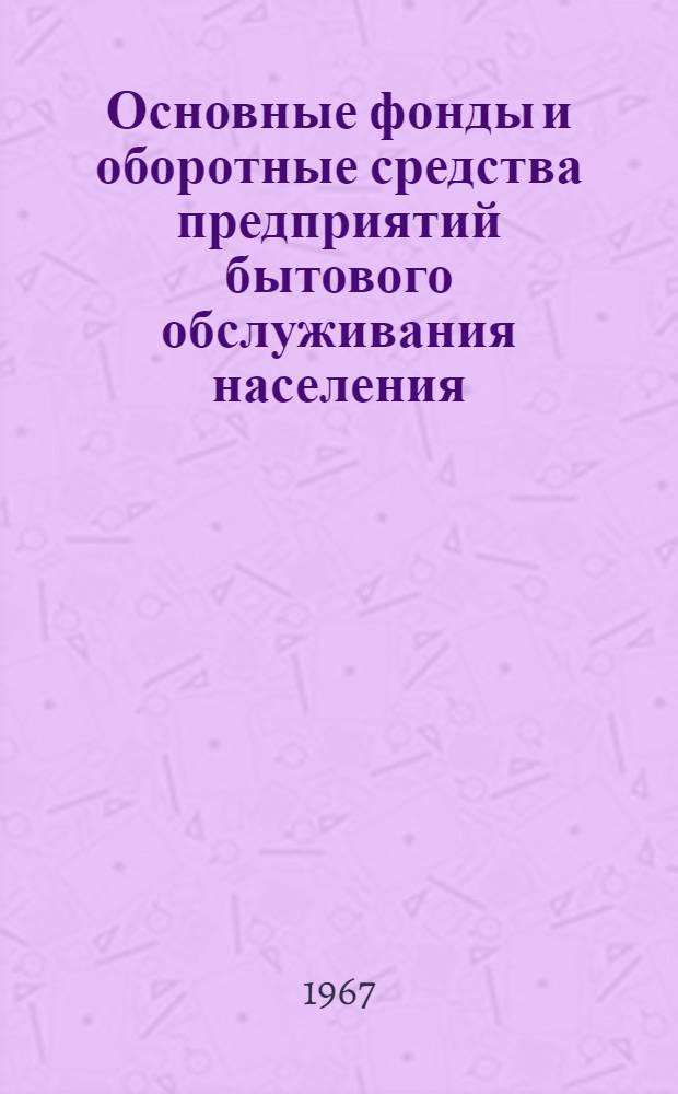Основные фонды и оборотные средства предприятий бытового обслуживания населения : Учеб. пособие по курсу "Экономика бытового обслуживания населения"