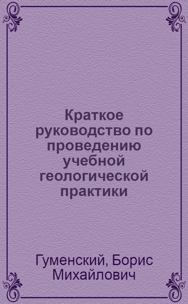 Краткое руководство по проведению учебной геологической практики : Учеб. пособие