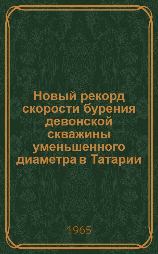 Новый рекорд скорости бурения девонской скважины уменьшенного диаметра в Татарии : 1-я контора бурения треста "Альметьевбурнефть"