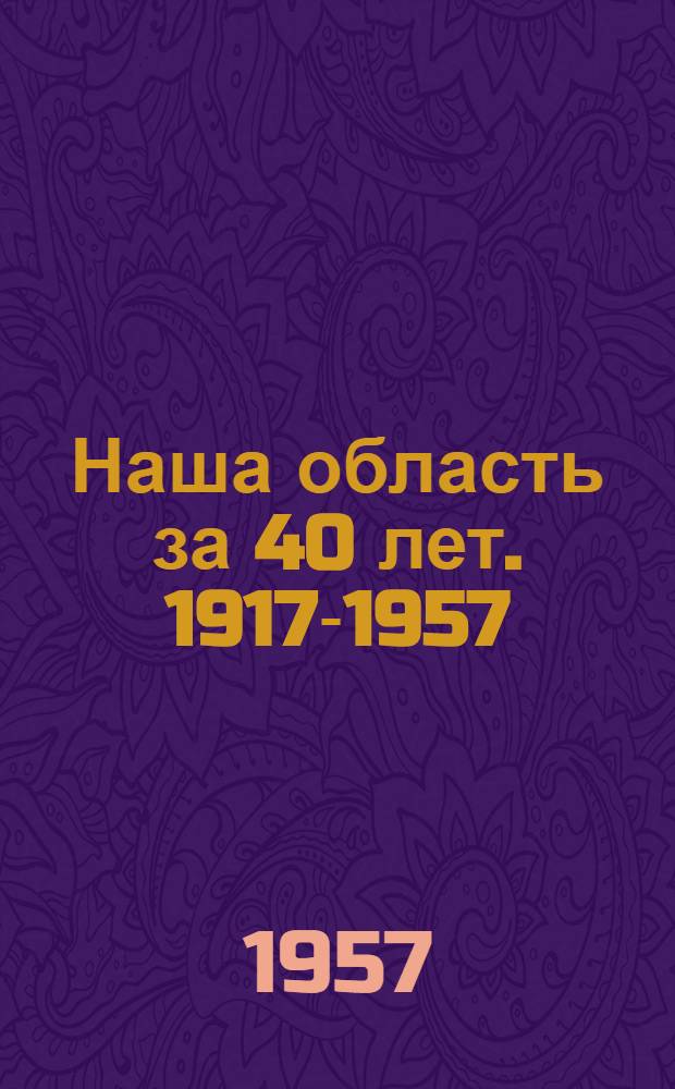 Наша область за 40 лет. 1917-1957