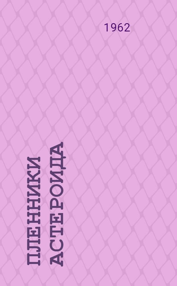 Пленники астероида : Науч.-фантаст. повести и рассказы : Для сред. и ст. возраста