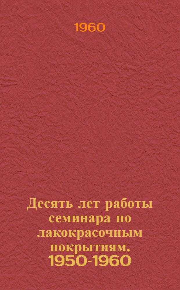 Десять лет работы семинара по лакокрасочным покрытиям. 1950-1960