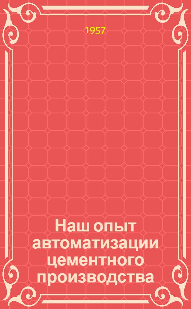 Наш опыт автоматизации цементного производства : Ленингр. цементный завод им. Воровского