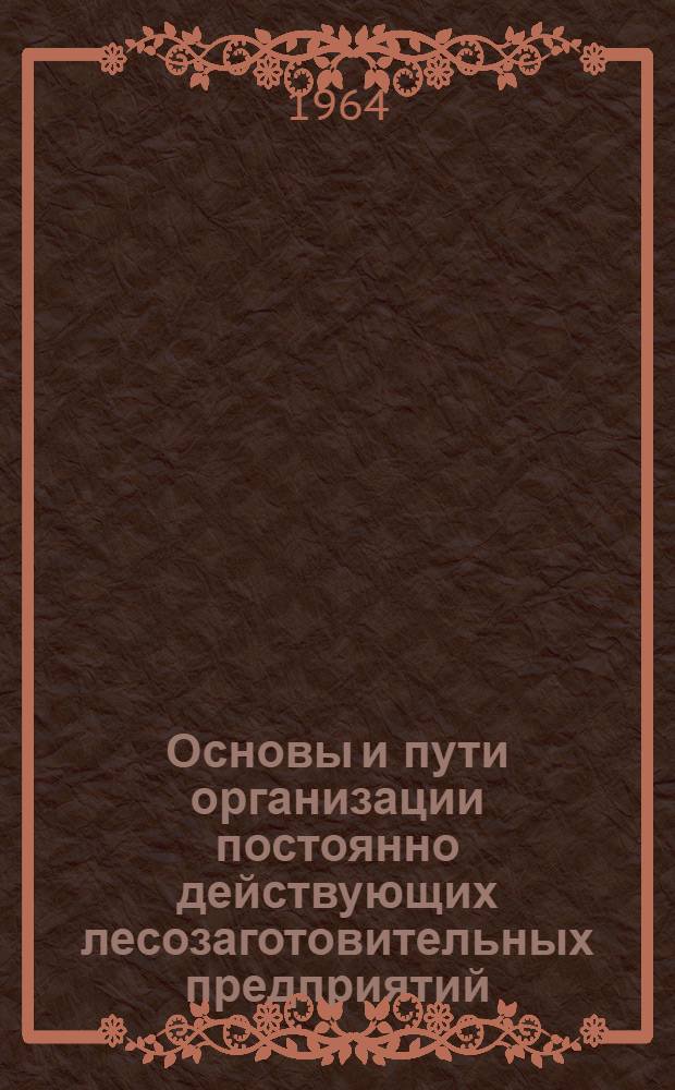 Основы и пути организации постоянно действующих лесозаготовительных предприятий